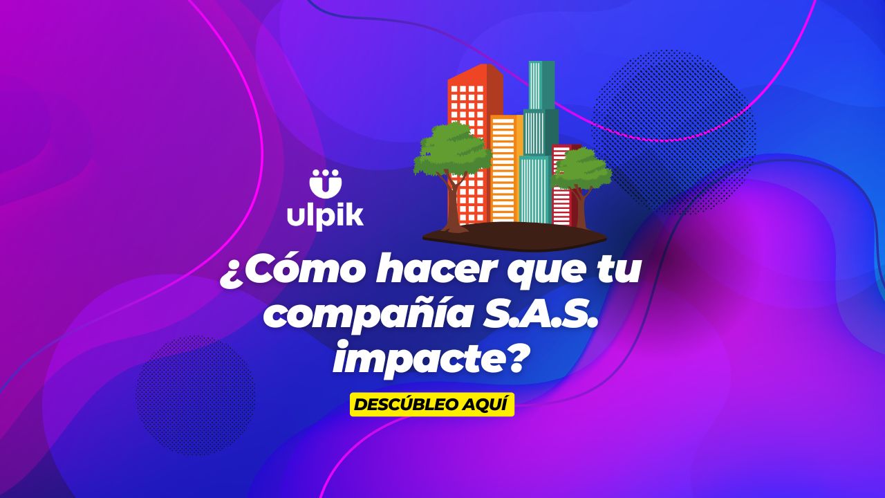 ¿Cómo hacer que tu compañía S.A.S. impacte?