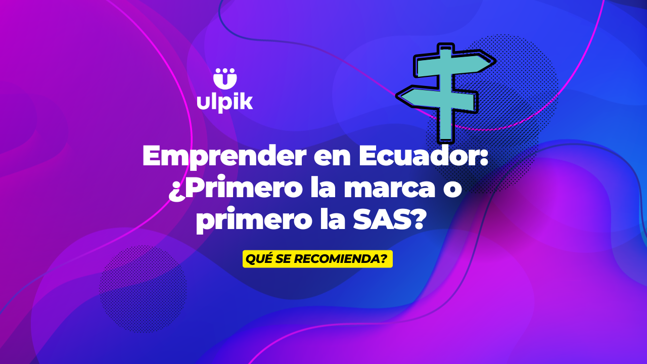 Emprender en Ecuador: ¿Primero la marca o primero la SAS?