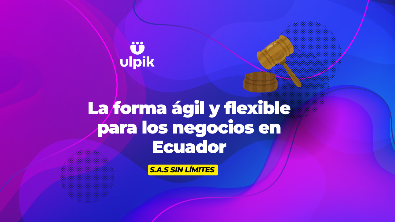 S.A.S Sin Límites: La forma ágil y flexible para los negocios en Ecuador.